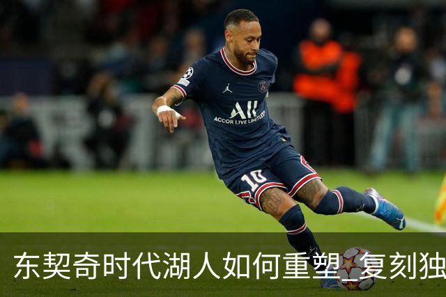 东契奇时代湖人如何重塑 复刻独行侠OR改学步行者？