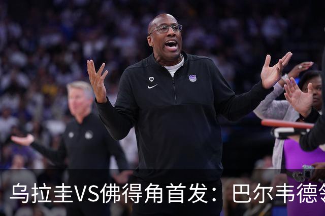 乌拉圭VS佛得角首发：巴尔韦德领军 40岁沃齐尼亚再战