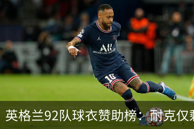 英格兰92队球衣赞助榜：耐克仅剩5队，彪马领跑